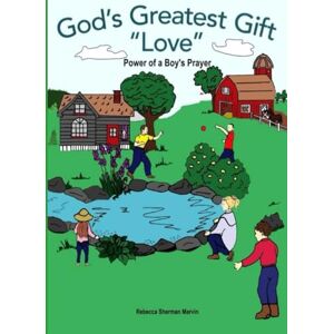 Marvin, Rebecca Sherman God's Greatest Gift Love: Power of a Boy's Prayer Marvin, Rebecca Sherman God's Greatest Gift Love: Power of a Boy's Prayer