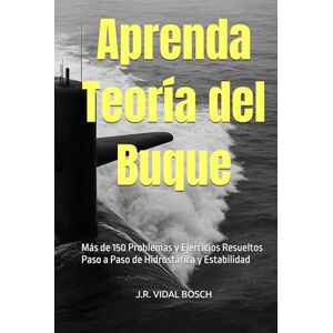 Bosch Aprenda Teoría del Buque: Más de 150 Problemas y Ejercicios Resueltos Paso a Paso de Hidrostática y Estabilidad Bosch Aprenda Teoría del Buque: Más de 150 Problemas y Ejercicios Resueltos Paso a Paso de Hidrostática y Estabilidad