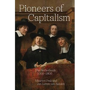 Prak, Maarten Pioneers of Capitalism: The Netherlands 1000–1800: 120 (The Princeton Economic History of the Western World) Prak, Maarten Pioneers of Capitalism: The Netherlands 1000–1800: 120 (The Princeton Economic History of the Western World)