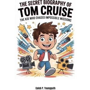 Youngpath, Caleb P. The Secret Biography of Tom Cruise: The Kid Who Chased Impossible Missions Youngpath, Caleb P. The Secret Biography of Tom Cruise: The Kid Who Chased Impossible Missions