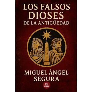 Segura, Miguel Ángel Los falsos dioses de la antigüedad: ¿Cómo han controlado a la humanidad? (Investigaciones incómodas) Segura, Miguel Ángel Los falsos dioses de la antigüedad: ¿Cómo han controlado a la humanidad? (Investigaciones incómodas)