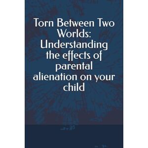 Wilson Torn Between Two Worlds: Understanding the effects of parental alienation on your child Wilson Torn Between Two Worlds: Understanding the effects of parental alienation on your child