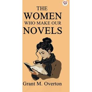 Overton, Grant M The Women Who Make Our Novels (Edition1) Overton, Grant M The Women Who Make Our Novels (Edition1)
