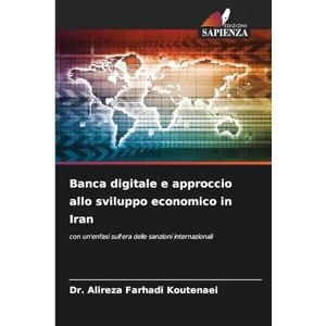 Farhadi Koutenaei, Dr Alireza Banca digitale e approccio allo sviluppo economico in Iran: con un'enfasi sull'era delle sanzioni internazionali Farhadi Koutenaei, Dr Alireza Banca digitale e approccio allo sviluppo economico in Iran: con un'enfasi sull'era delle sanzioni internazionali