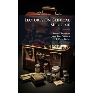 Trousseau, Armand Lectures On Clinical Medicine Trousseau, Armand Lectures On Clinical Medicine