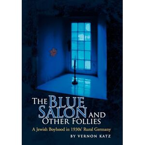 Katz, Vernon The Blue Salon and Other Follies: A Jewish Boyhood in 1930's Rural Germany Katz, Vernon The Blue Salon and Other Follies: A Jewish Boyhood in 1930's Rural Germany