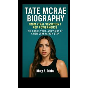R. Tubbs, Mary TATE MCRAE BIOGRAPHY: From Viral Sensation to Pop Powerhouse , The Dance, Voice, and Vision of a New Generation Star R. Tubbs, Mary TATE MCRAE BIOGRAPHY: From Viral Sensation to Pop Powerhouse , The Dance, Voice, and Vision of a New Generation Star
