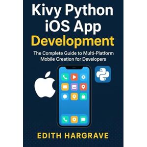 Hargrave, Edith Kivy Python iOS App Development: The Complete Guide to Multi-Platform Mobile Creation for Developers. (The Pragmatic Edith's Guide) Hargrave, Edith Kivy Python iOS App Development: The Complete Guide to Multi-Platform Mobile Creation for Developers. (The Pragmatic Edith's Guide)