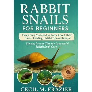 FRAZIER, CECIL M. RABBIT SNAILS FOR BEGINNERS: Everything You Need to Know About Their Care, Feeding, Habitat Tips and Lifespan FRAZIER, CECIL M. RABBIT SNAILS FOR BEGINNERS: Everything You Need to Know About Their Care, Feeding, Habitat Tips and Lifespan
