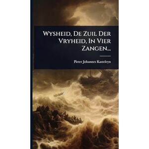 Kasteleyn, Pieter Johannes Wysheid, De Zuil Der Vryheid, In Vier Zangen... Kasteleyn, Pieter Johannes Wysheid, De Zuil Der Vryheid, In Vier Zangen...