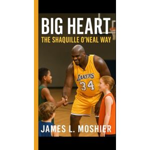 L. Moshier, James BIG HEART: The Shaquille O'neal way How one giant uses kindness,humor, and hustle to change lives L. Moshier, James BIG HEART: The Shaquille O'neal way How one giant uses kindness,humor, and hustle to change lives