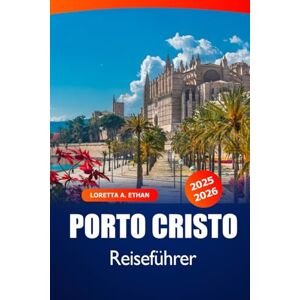 Ethan, Loretta A. Porto Cristo Reiseführer 2025-2026: Entdecken Sie Mallorcas Attraktionen, Strände, die lokale Küche, historische Stätten und familienfreundliche Aktivitäten in Spanien Ethan, Loretta A. Porto Cristo Reiseführer 2025-2026: Entdecken Sie Mallorcas Attraktionen, Strände, die lokale Küche, historische Stätten und familienfreundliche Aktivitäten in Spanien