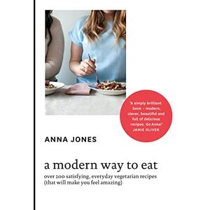 Jones, Anna A Modern Way to Eat: Over 200 satisfying, everyday vegetarian recipes (that will make you feel amazing) Jones, Anna A Modern Way to Eat: Over 200 satisfying, everyday vegetarian recipes (that will make you feel amazing)