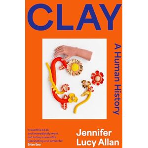 Allan, Jennifer Lucy Clay: A Human History Allan, Jennifer Lucy Clay: A Human History