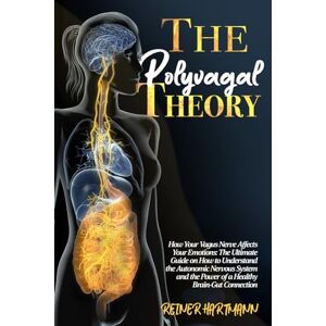 Hartmann, Reiner The Polyvagal Theory: How Your Vagus Nerve Affects Your Emotions: The Ultimate Guide on How to Understand the Autonomic Nervous System and the Power ... Mindset: Understanding the Polyvagal Theory) Hartmann, Reiner The Polyvagal Theory: How Your Vagus Nerve Affects Your Emotions: The Ultimate Guide on How to Understand the Autonomic Nervous System and the Power ... Mindset: Understanding the Polyvagal Theory)