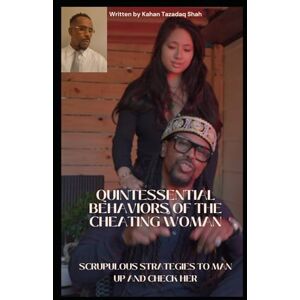 Shah, Kahan Tazadaq Quintessential Behaviors Of The Cheating Woman: Scrupulous Strategies To Man Up And Check Her: 3 (Tazadoctrine’ s Didactic Empowerment Attraction Blueprint.) Shah, Kahan Tazadaq Quintessential Behaviors Of The Cheating Woman: Scrupulous Strategies To Man Up And Check Her: 3 (Tazadoctrine’ s Didactic Empowerment Attraction Blueprint.)