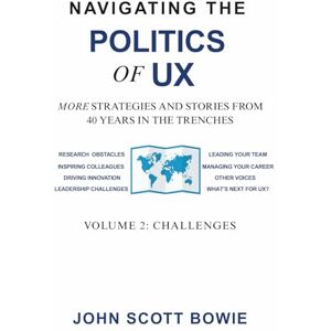Scott Navigating the Politics of UX Vol 2 Challenges: More Strategies and Stories from 40 Years in the Trenches (Navigating the Politcs of UX) Scott Navigating the Politics of UX Vol 2 Challenges: More Strategies and Stories from 40 Years in the Trenches (Navigating the Politcs of UX)