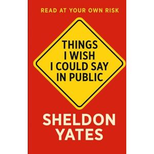 Yates, Mr Sheldon Things I Wish I Could Say in Public Yates, Mr Sheldon Things I Wish I Could Say in Public