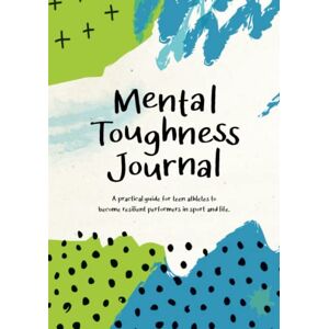 Winslade, Zane D Mental Toughness Journal: A practical guide for teen athletes to become resilient performers in sport and in life. Winslade, Zane D Mental Toughness Journal: A practical guide for teen athletes to become resilient performers in sport and in life.