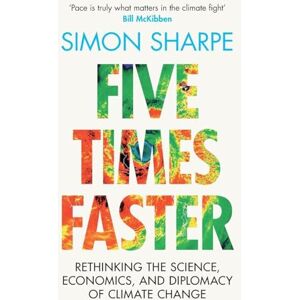 Sharpe, Simon Five Times Faster: Rethinking the Science, Economics, and Diplomacy of Climate Change Sharpe, Simon Five Times Faster: Rethinking the Science, Economics, and Diplomacy of Climate Change