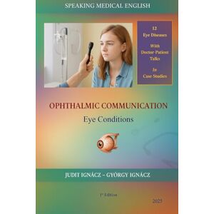 Ignácz, Judit Ophthalmic Communication: Eye Conditions: 7 (Speaking Medical English) Ignácz, Judit Ophthalmic Communication: Eye Conditions: 7 (Speaking Medical English)