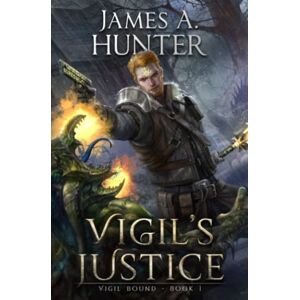 Hunter, James Vigil's Justice: A LitRPG Adventure: 1 (Vigil Bound) Hunter, James Vigil's Justice: A LitRPG Adventure: 1 (Vigil Bound)