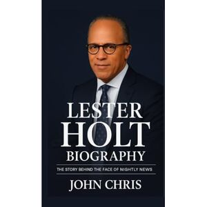 Chris, John LESTER HOLT BIOGRAPHY: The Story Behind the Face of Nightly News Chris, John LESTER HOLT BIOGRAPHY: The Story Behind the Face of Nightly News