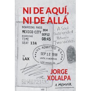 XOLALPA, JORGE Ni De Aqui, Ni De Alla: A Soul Suspended Between Two Worlds XOLALPA, JORGE Ni De Aqui, Ni De Alla: A Soul Suspended Between Two Worlds