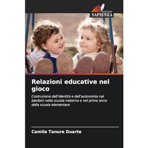 Tanure Duarte, Camila Relazioni educative nel gioco: Costruzione dell'identità e dell'autonomia nei bambini nella scuola materna e nel primo anno della scuola elementare Tanure Duarte, Camila Relazioni educative nel gioco: Costruzione dell'identità e dell'autonomia nei bambini nella scuola materna e nel primo anno della scuola elementare