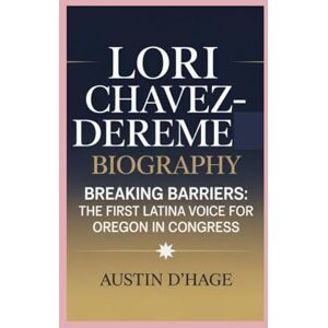 D'Hage, Austin Lori Chavez-DeReme-Biography: Breaking Barriers-The First Latina Voice for Oregon in Congress D'Hage, Austin Lori Chavez-DeReme-Biography: Breaking Barriers-The First Latina Voice for Oregon in Congress