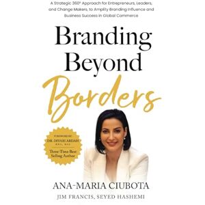 Ciubota, Ana-Maria Branding Beyond Borders: A Strategic 360° Approach for Entrepreneurs, Leaders, and Change Makers to Amplify Branding Influence and Business Success in Global Commerce Ciubota, Ana-Maria Branding Beyond Borders: A Strategic 360° Approach for Entrepreneurs, Leaders, and Change Makers to Amplify Branding Influence and Business Success in Global Commerce