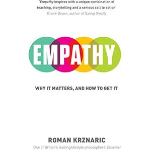 Krznaric, Roman Empathy: Why It Matters, And How To Get It Krznaric, Roman Empathy: Why It Matters, And How To Get It