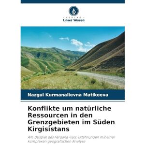 Matikeeva, Nazgul Kurmanalievna Konflikte um natürliche Ressourcen in den Grenzgebieten im Süden Kirgisistans: Am Beispiel des Fergana-Tals: Erfahrungen mit einer komplexen geografischen Analyse Matikeeva, Nazgul Kurmanalievna Konflikte um natürliche Ressourcen in den Grenzgebieten im Süden Kirgisistans: Am Beispiel des Fergana-Tals: Erfahrungen mit einer komplexen geografischen Analyse