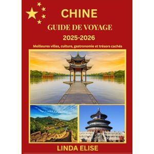 ÉLISE, LINDA GUIDE DE VOYAGE EN CHINE 2025-2026: Explorez la capitale historique de la Chine comme un local : attractions incontournables, trésors cachés, ... conseils d'initiés pour un voyage inoubliable ÉLISE, LINDA GUIDE DE VOYAGE EN CHINE 2025-2026: Explorez la capitale historique de la Chine comme un local : attractions incontournables, trésors cachés, ... conseils d'initiés pour un voyage inoubliable