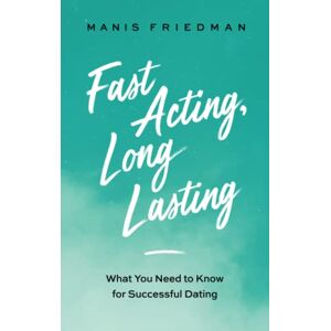 Friedman, Manis Fast Acting Long Lasting: What You Need to Know for Successful Dating Friedman, Manis Fast Acting Long Lasting: What You Need to Know for Successful Dating