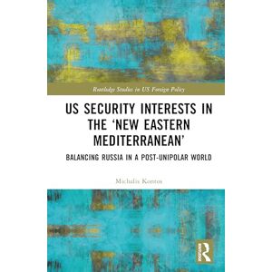 Kontos, Michalis US Security Interests in the ‘New Eastern Mediterranean’: Balancing Russia in a Post-Unipolar World (Routledge Studies in US Foreign Policy) Kontos, Michalis US Security Interests in the ‘New Eastern Mediterranean’: Balancing Russia in a Post-Unipolar World (Routledge Studies in US Foreign Policy)