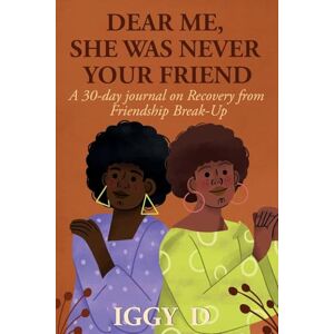 D, Iggy DEAR ME, SHE WAS NEVER YOUR FRIEND: A 30-day journal on Recovery from Friendship Break-Up D, Iggy DEAR ME, SHE WAS NEVER YOUR FRIEND: A 30-day journal on Recovery from Friendship Break-Up