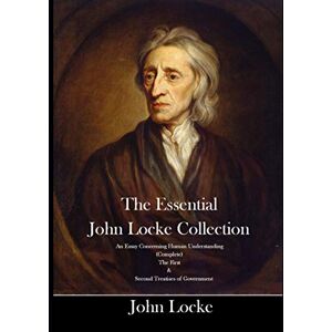 Locke, John The Essential John Locke Collection An Essay Concerning Human Understanding (Complete) The First & Second Treatises of Government Locke, John The Essential John Locke Collection An Essay Concerning Human Understanding (Complete) The First & Second Treatises of Government