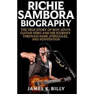 Billy, James K. Richie Sambora Biography: The True Story of Bon Jovi’s Guitar Hero and His Journey Through Fame, Struggles, and Reinvention Billy, James K. Richie Sambora Biography: The True Story of Bon Jovi’s Guitar Hero and His Journey Through Fame, Struggles, and Reinvention