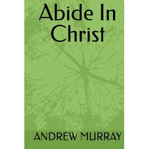 MURRAY, ANDREW Abide In Christ MURRAY, ANDREW Abide In Christ