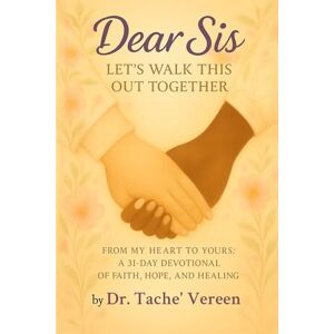 Vereen, Dr. Tache' Dear Sis Let's Walk This Out Together: From My Heart to Yours a 31 Day Devotional of Faith, Hope, and Healing: From My Heart To Yours a 31 Day Devotional of Faith, Hope, and Healing: From m Vereen, Dr. Tache' Dear Sis Let's Walk This Out Together: From My Heart to Yours a 31 Day Devotional of Faith, Hope, and Healing: From My Heart To Yours a 31 Day Devotional of Faith, Hope, and Healing: From m
