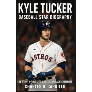 D. CARRILLO, CHARLES TUCKER: BASEBALL STAR BIOGRAPHY: THE STORY OF HIS LIFE, CAREER, AND ACHIEVEMENTS D. CARRILLO, CHARLES TUCKER: BASEBALL STAR BIOGRAPHY: THE STORY OF HIS LIFE, CAREER, AND ACHIEVEMENTS