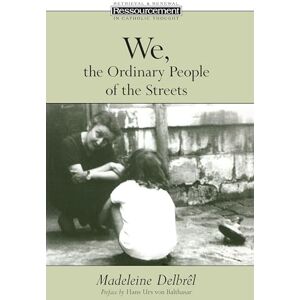 Delbrêl, Madeleine We, the Ordinary People of the Streets (Ressourcement: Retrieval and Renewal in Catholic Thought) Delbrêl, Madeleine We, the Ordinary People of the Streets (Ressourcement: Retrieval and Renewal in Catholic Thought)