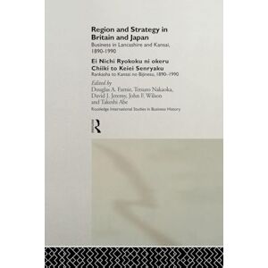 Region and Strategy in Britain and Japan: Business in Lancashire and Kansai 1890-1990 (Routledge International Studies in Business History) Region and Strategy in Britain and Japan: Business in Lancashire and Kansai 1890-1990 (Routledge International Studies in Business History)