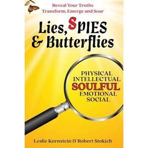 Kornstein, Leslie Lies, SPIES & Butterflies: Reveal Your Truths Transform, Emerge and Soar Kornstein, Leslie Lies, SPIES & Butterflies: Reveal Your Truths Transform, Emerge and Soar