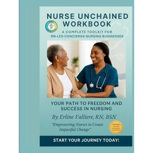 Valliere, Erline Nurse Unchained Workbook: A Complete Toolkit for RN-Led Concierge Nursing Businesses Valliere, Erline Nurse Unchained Workbook: A Complete Toolkit for RN-Led Concierge Nursing Businesses