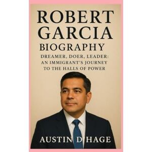 D'Hage, Austin Robert Garcia-Biography: Dreamer, Doer, Leader: An Immigrant’s Journey to the Halls of Power D'Hage, Austin Robert Garcia-Biography: Dreamer, Doer, Leader: An Immigrant’s Journey to the Halls of Power