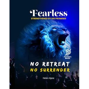 Ajere, Helen Etomi FEARLESS Strengthened by His Promises: No Retreat No Surrender Ajere, Helen Etomi FEARLESS Strengthened by His Promises: No Retreat No Surrender