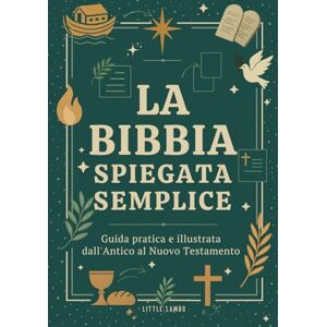 Lambs, Little La Bibbia Spiegata Semplice: Guida Pratica e Illustrata dall'Antico al Nuovo Testamento (Per Giovani e Adulti) Lambs, Little La Bibbia Spiegata Semplice: Guida Pratica e Illustrata dall'Antico al Nuovo Testamento (Per Giovani e Adulti)