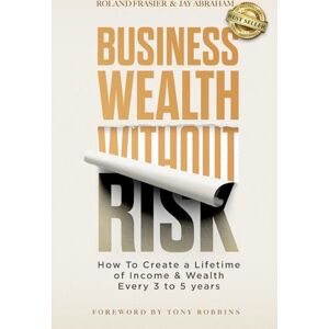Roland Business Wealth Without Risk: How to Create a Lifetime of Income & Wealth Every 3 to 5 years Roland Business Wealth Without Risk: How to Create a Lifetime of Income & Wealth Every 3 to 5 years